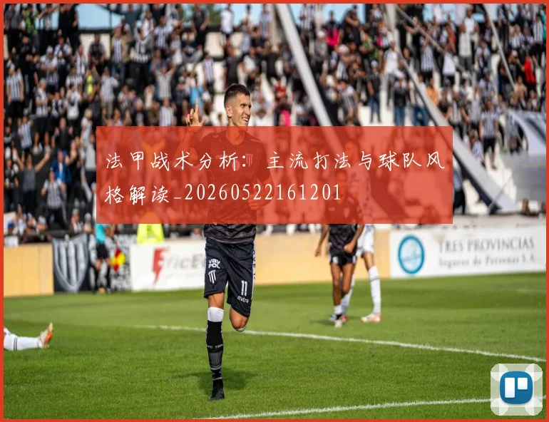 法甲战术分析：主流打法与球队风格解读_20260522161201