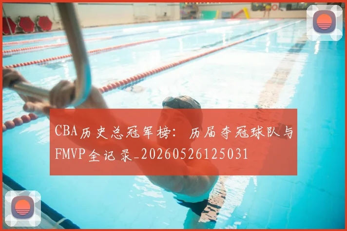 CBA历史总冠军榜：历届夺冠球队与FMVP全记录_20260526125031