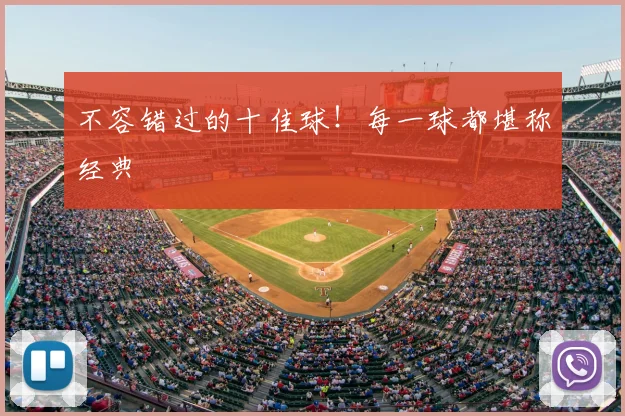 不容错过的十佳球!每一球都堪称经典