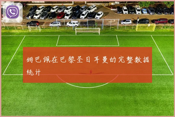 姆巴佩在巴黎圣日耳曼的完整数据统计